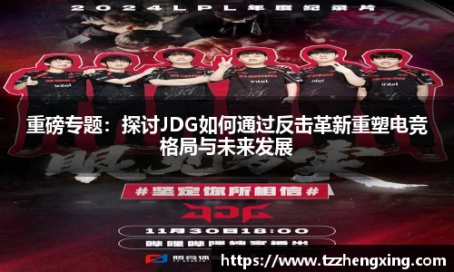 重磅专题：探讨JDG如何通过反击革新重塑电竞格局与未来发展